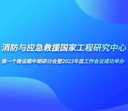 高新投三江助力“消防与应急救援国家工程研究中心第一个建设期中期研讨会暨2023年度工作会议”成功举办